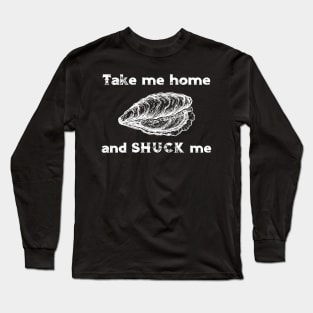 Take Me Home and Shuck Me Long Sleeve T-Shirt